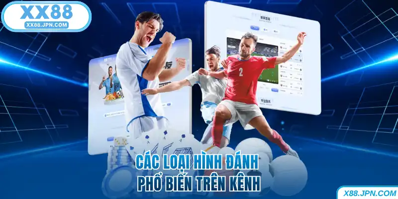 Các loại hình đánh phổ biến trên kênh thể thao XX88